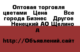 Оптовая торговля цветами › Цена ­ 25 - Все города Бизнес » Другое   . Ненецкий АО,Щелино д.